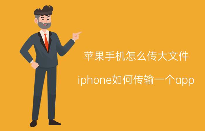 苹果手机怎么传大文件 iphone如何传输一个app？